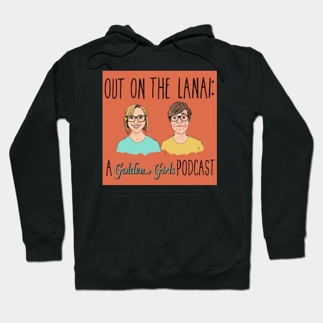 Out on the Lanai: A Golden Girls Podcast Hoodie by OutOnTheLanai